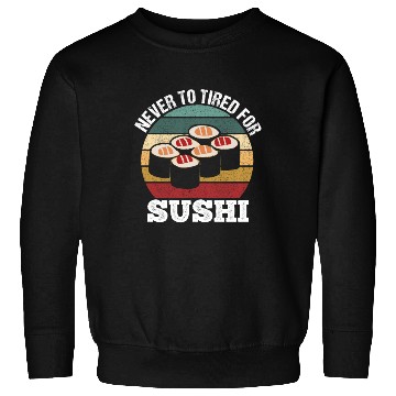 Discover Never too tired for sushi funny motif Sweatshirts