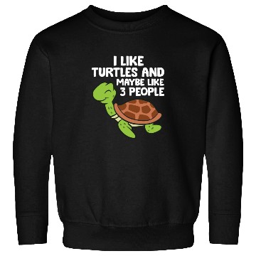 Discover I Like Turtles And Maybe Like 3 People Turtles Sweatshirts