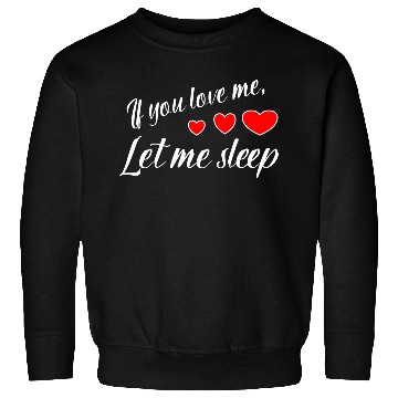Discover If you love me let me sleep Sweatshirts