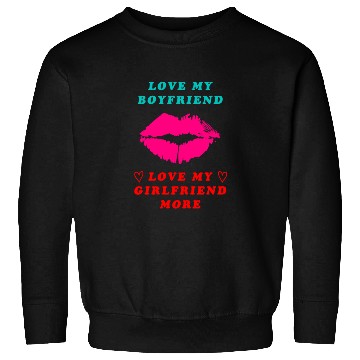 Discover I love My Boyfriend But I Love My Girlfriend More Sweatshirts