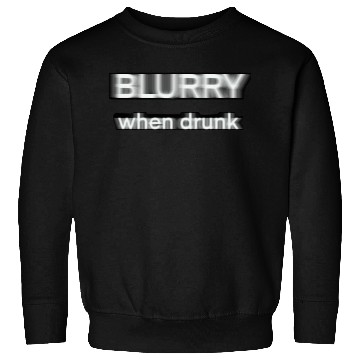 Discover Blurry when drunk. Sweatshirts