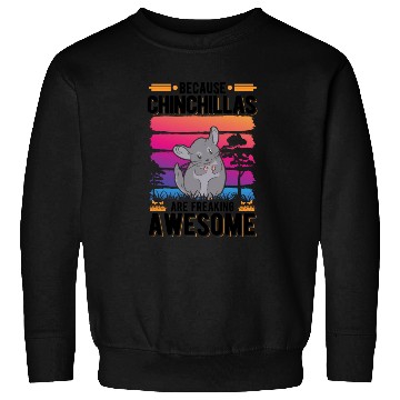 Discover Because Chinchillas Are Freaking Awesome Sweatshirts