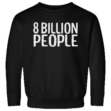 Discover 8 Billion People On The Planet | Eight Billion Sweatshirts