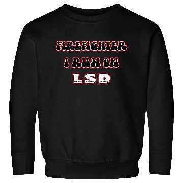 Discover Firefighter Runs On LSD Sweatshirts