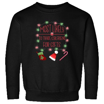 Discover Most Likely To Trade Girlfriend For Gift Sweatshirts