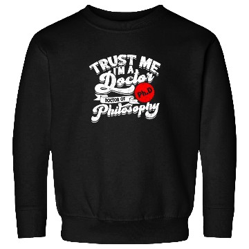 Discover Trust Me I'm A Ph.d Doctorate Philosophy Phd Sweatshirts