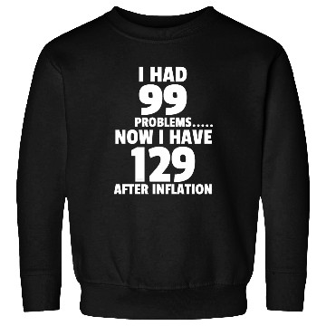 Discover 99 problems Inflation Joke Design Funny LOL Sweatshirts