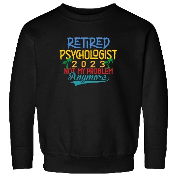 Discover Retired Psychologist 2023 Not My Problem Anymore Sweatshirts