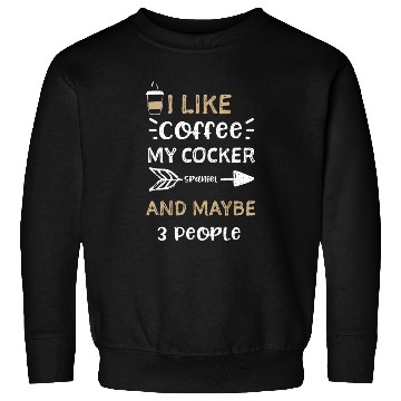 Discover I Like Coffee My Cocker Spaniel... Sweatshirts
