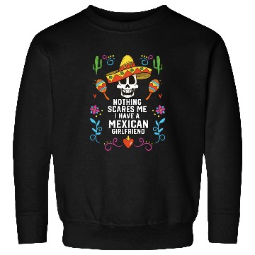 Discover Nothing Scares Me I Have A Mexican Girlfriend Sweatshirts