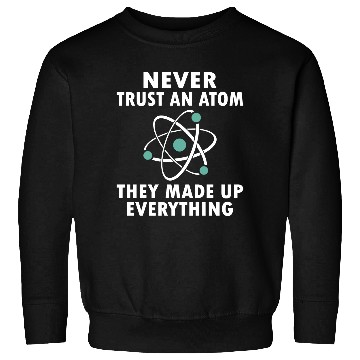 Discover Never Trust An Atom Sweatshirts