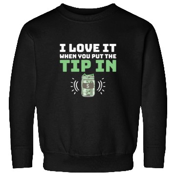 Discover I Love It When You Put The Tip In Funny Bartender Sweatshirts