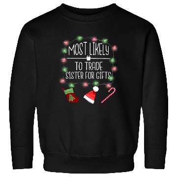 Discover Most Likely To Trade Sister For Gifts Christmas Sweatshirts