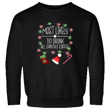 Discover Most Likely To Drink All Santa's Coffee Christmas Sweatshirts