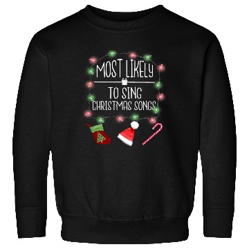 Discover Most Likely To Sing Christmas Songs Fun Christmas Sweatshirts