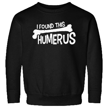 Discover Funny I Found This Humerus Bone Cute Science Pun Sweatshirts