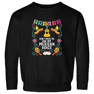 Discover Don't Make Me Use My Mexican Voice Mexico Pride Sweatshirts