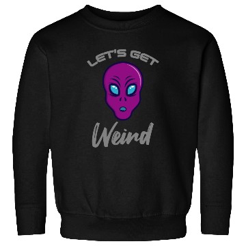Discover Alien Funny LETS GET WEIRD Sweatshirts