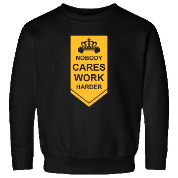 Discover nobody cares work harder Sweatshirts