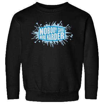 Discover nobody cares work harder Sweatshirts