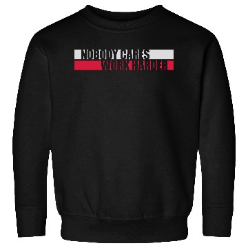 Discover nobody cares work harder Sweatshirts