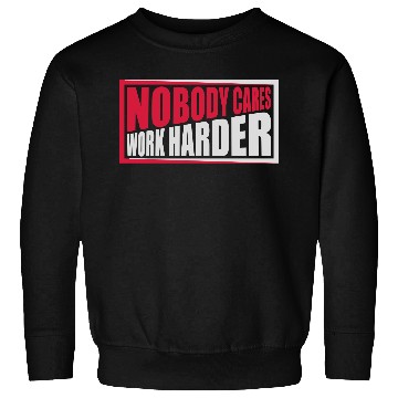 Discover nobody cares work harder Sweatshirts