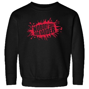 Discover nobody cares work harder Sweatshirts