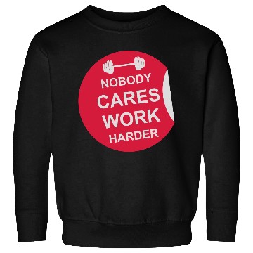 Discover nobody cares work harder Sweatshirts