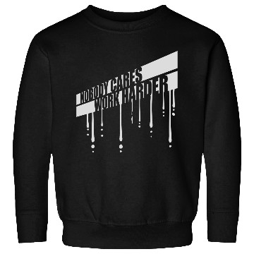 Discover nobody cares work harder Sweatshirts