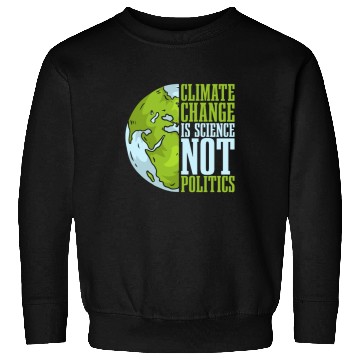 Discover Climate Change Is Science Not Politics Environment Sweatshirts
