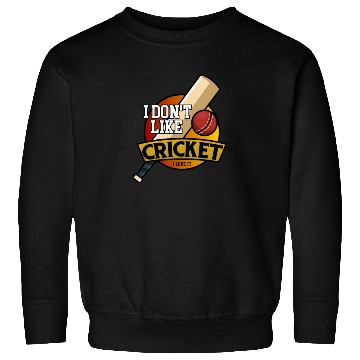 Discover I don't like Cricket...I love it Sweatshirts