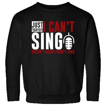 Discover Just Because I Cant Sing Doesn't Mean I Wont Sing2 Sweatshirts