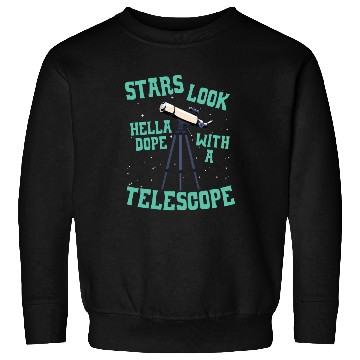 Discover Stars Look Hella Dope With A Telescope Astronomy Sweatshirts