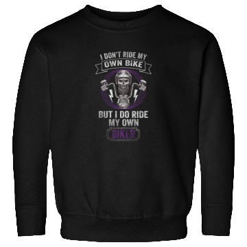 Discover Don't Ride My Own Bike, But I Do Ride My Own Biker Sweatshirts