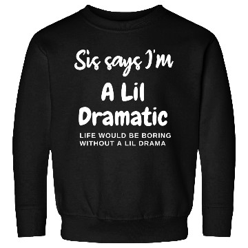 Discover Sis says I'm Lil Dramatic Sweatshirts