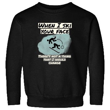 Discover When I ski your face Sweatshirts