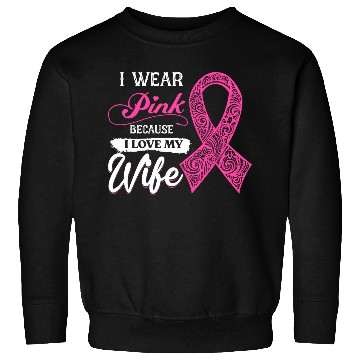 Discover I Wear Pink Because I Love My Wife Breast Cancer Sweatshirts