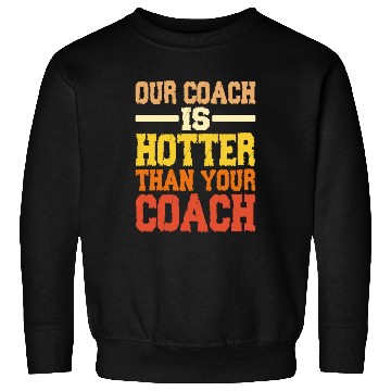 Discover Our Coach Is Hotter Than Your Coach 2 Sweatshirts