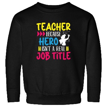 Discover Teacher hero isnt a real job title teachers school Sweatshirts