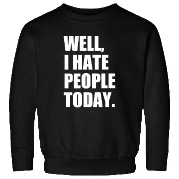 Discover Well, I Hate People Today : Introvert Quote Sweatshirts