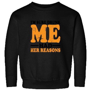 Discover I'm Sure Drunk Me Had Her Reasons 18 Sweatshirts