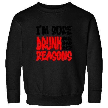 Discover I'm Sure Drunk Me Had Her Reasons 13 Sweatshirts