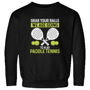 Discover Paddle Tennis Player Match Grab your Balls Sweatshirts