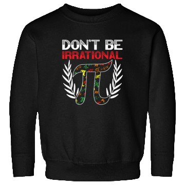 Discover Don't Be Irrational Math Lover Math Teacher Pi Day Sweatshirts