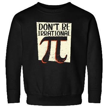 Discover Don't Be Irrational Math Lover Math Teacher Pi Day Sweatshirts