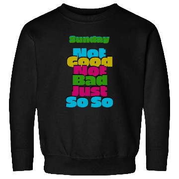 Discover Sunday not good not bad just so so Sweatshirts