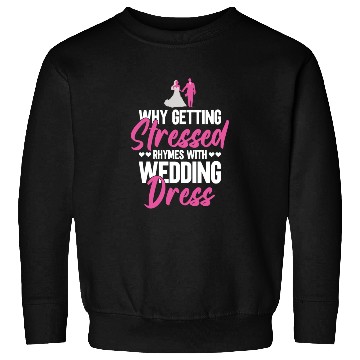 Discover Why Getting Stressed Rhymes With Wedding Dress - Sweatshirts