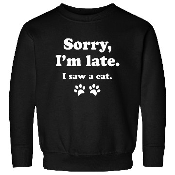 Discover Sorry i'm late i saw a cat Sweatshirts
