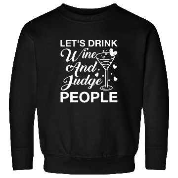 Discover Let's Drink Wine And Judge People 12 Sweatshirts