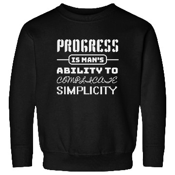 Discover Progress is man's ability to complicate simplicity Sweatshirts